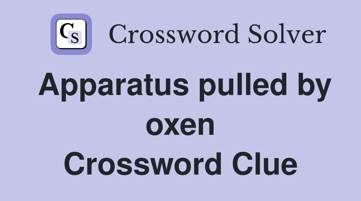 Apparatus pulled by oxen Crossword Clue
