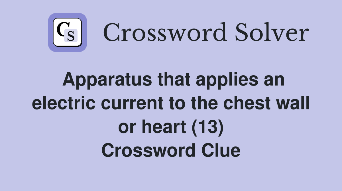 Apparatus that applies an electric current to the chest wall or heart (13) Crossword Clue
