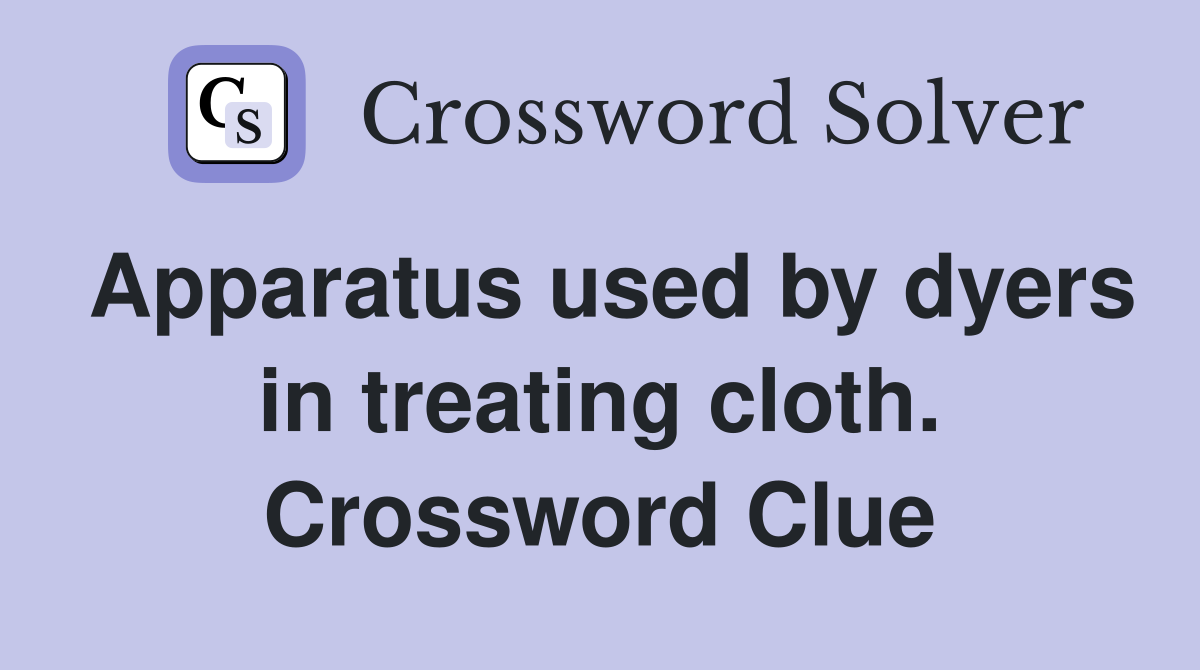 Apparatus used by dyers in treating cloth. Crossword Clue