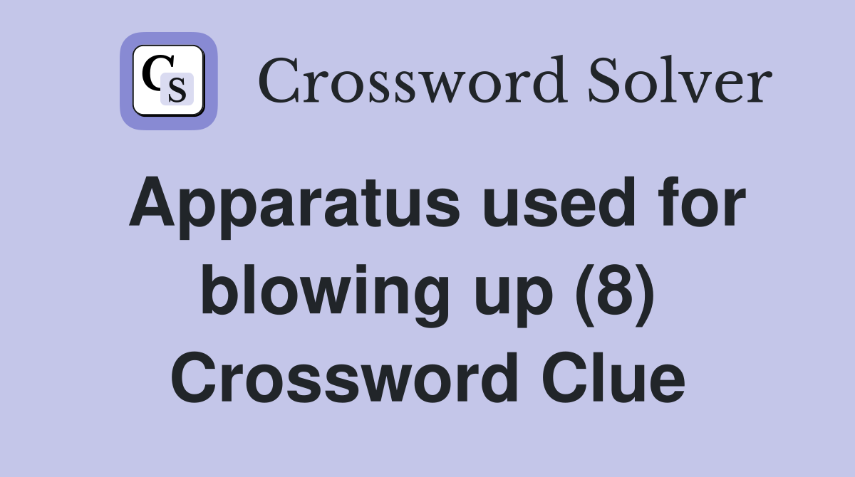 Apparatus used for blowing up (8) Crossword Clue