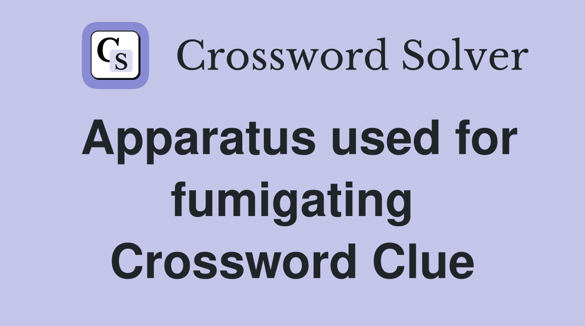 Apparatus used for fumigating Crossword Clue