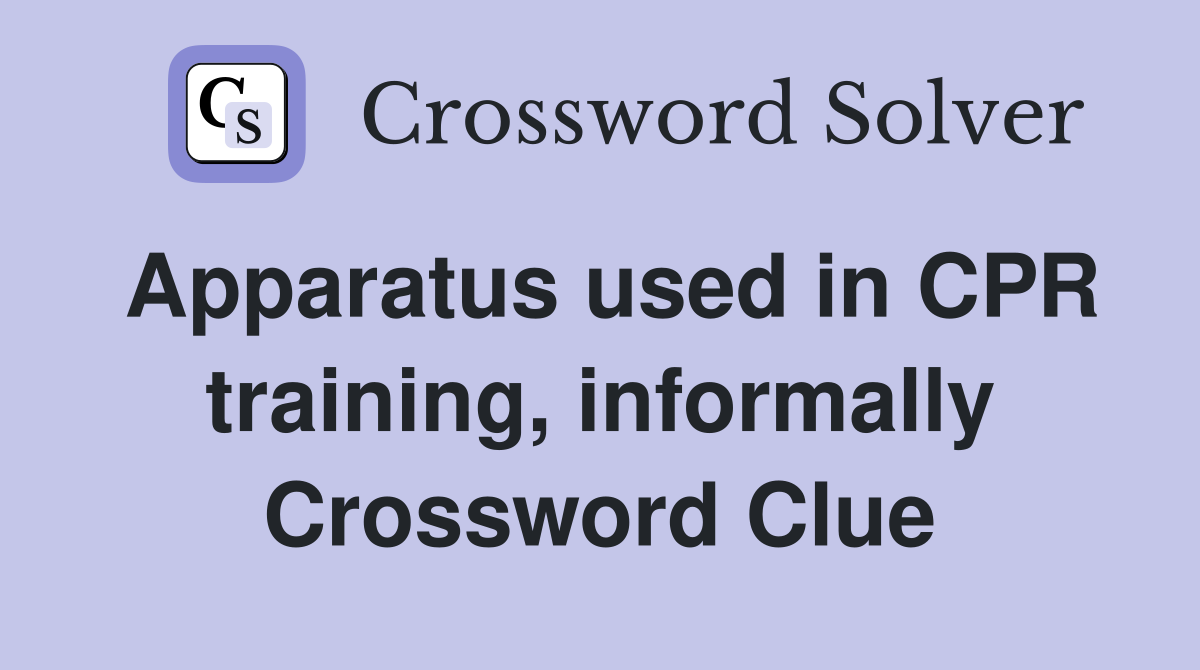 Apparatus used in CPR training, informally Crossword Clue