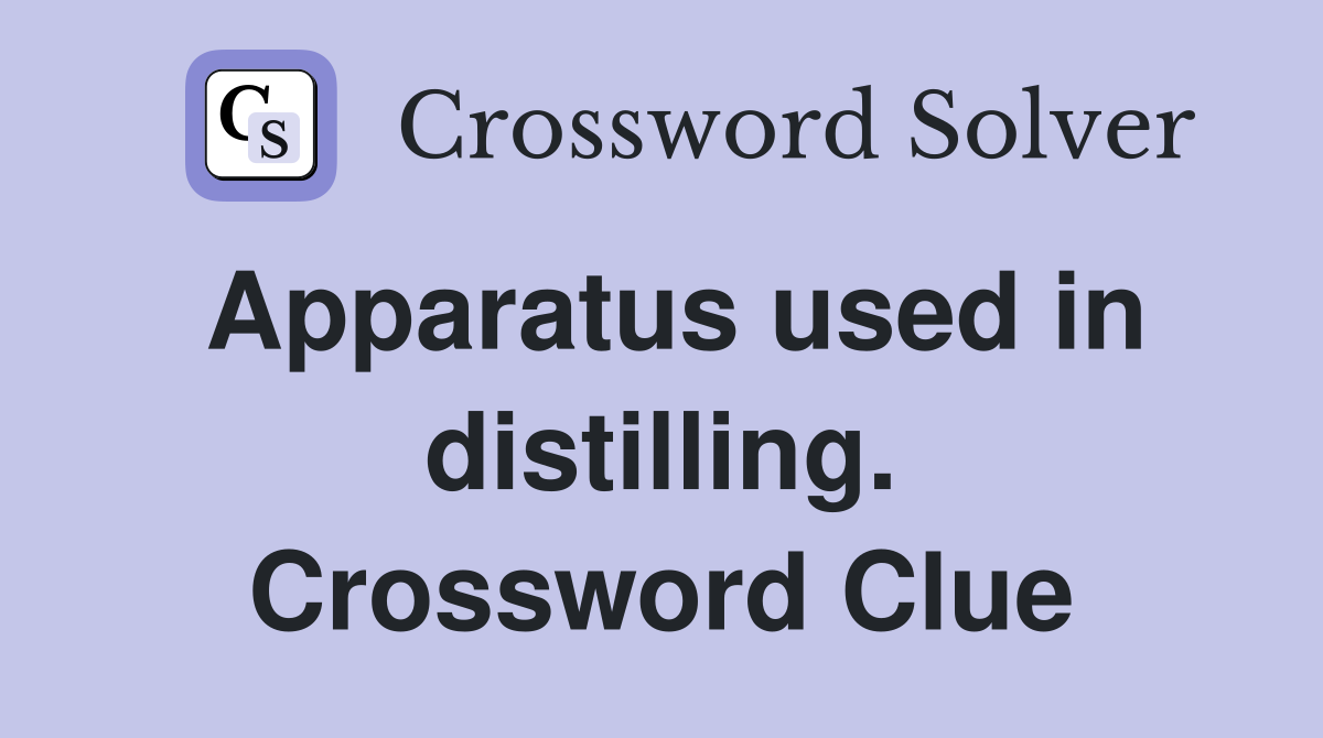 Apparatus used in distilling. Crossword Clue
