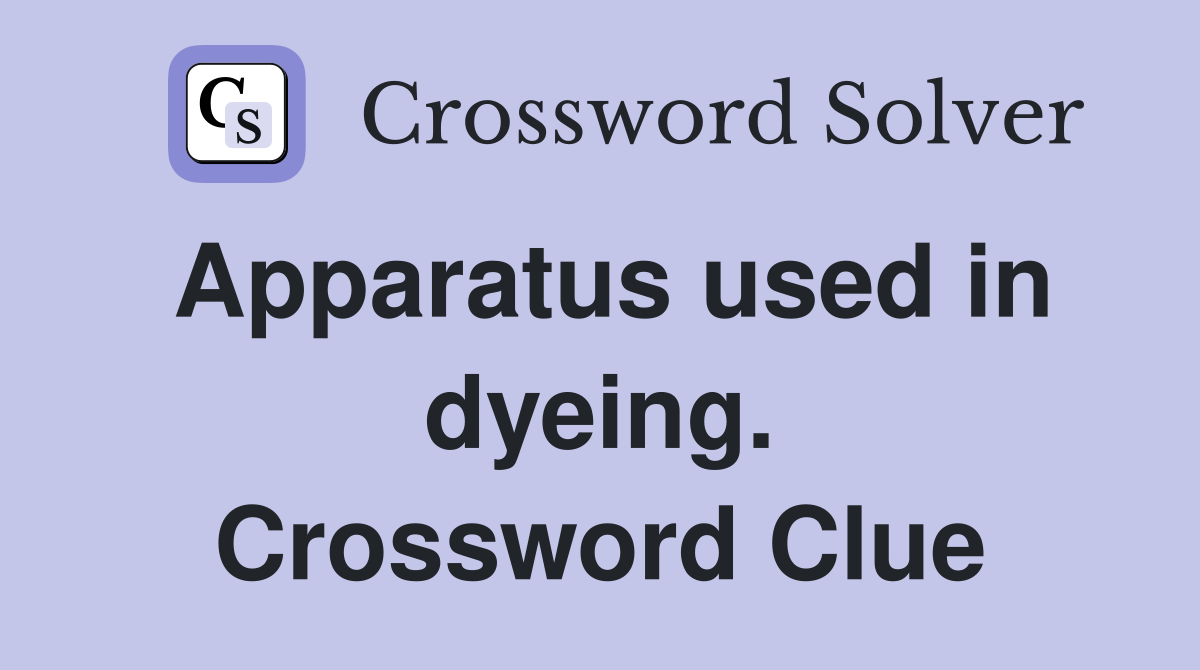 Apparatus used in dyeing. Crossword Clue