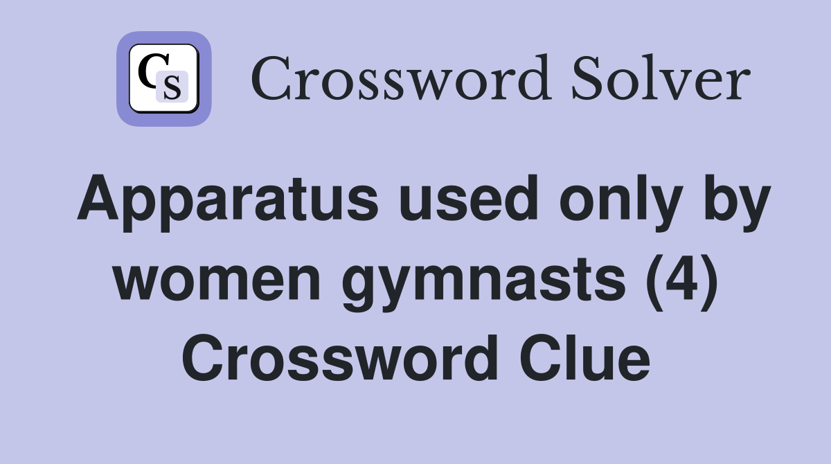 Apparatus used only by women gymnasts (4) Crossword Clue