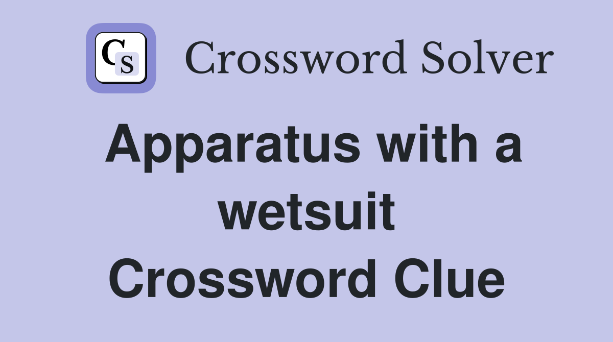 Apparatus with a wetsuit Crossword Clue