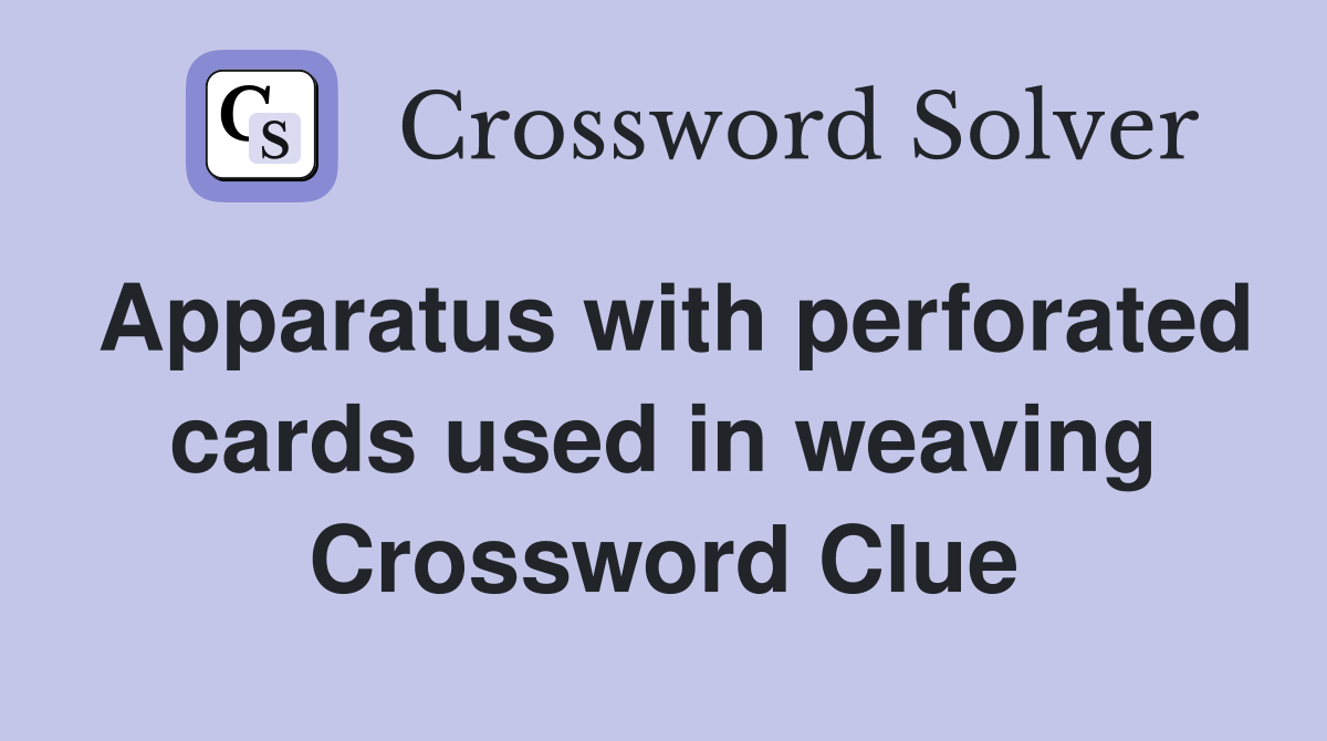 Apparatus with perforated cards used in weaving Crossword Clue