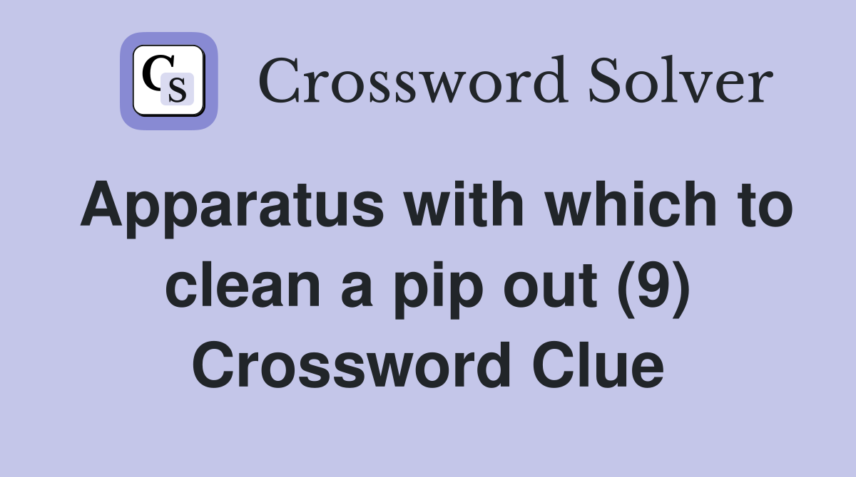 Apparatus with which to clean a pip out (9) - Crossword Clue Answers ...