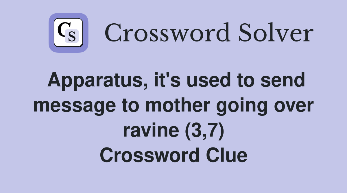 Apparatus, it's used to send message to mother going over ravine (3,7) Crossword Clue