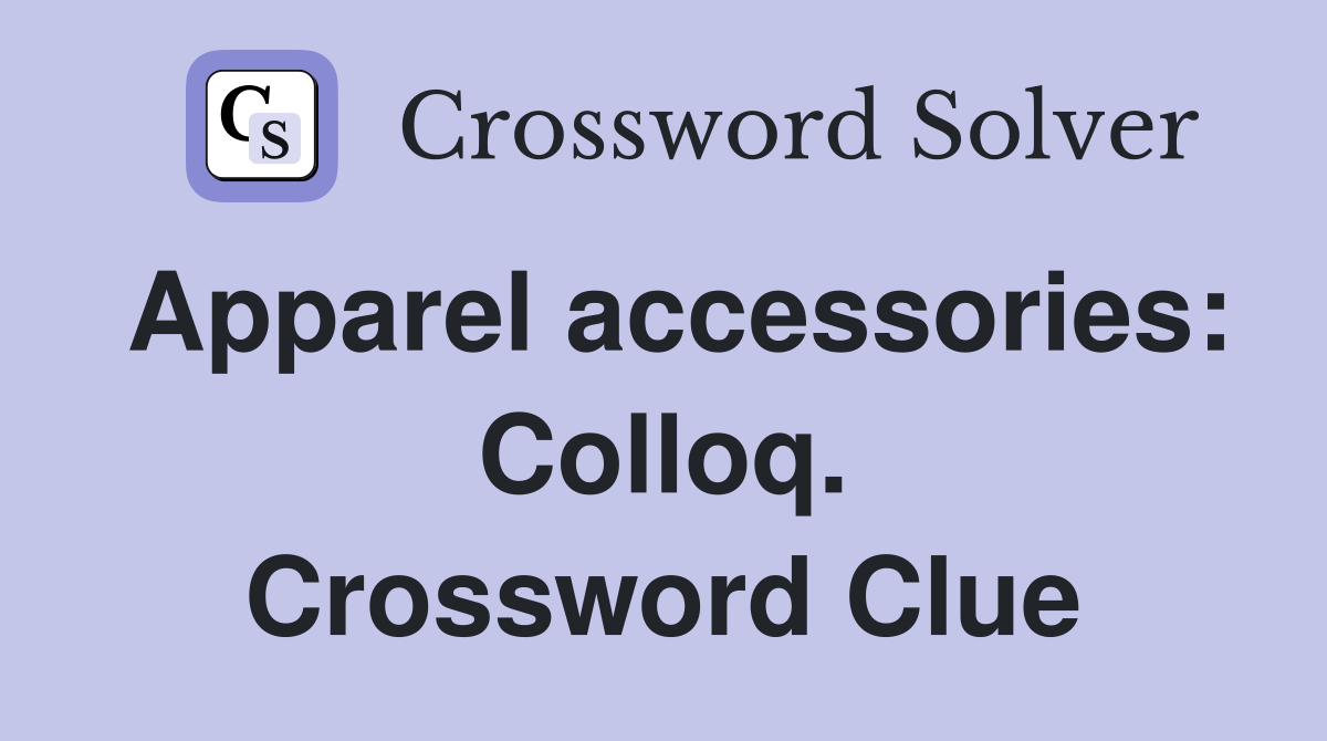 Apparel accessories: Colloq. Crossword Clue