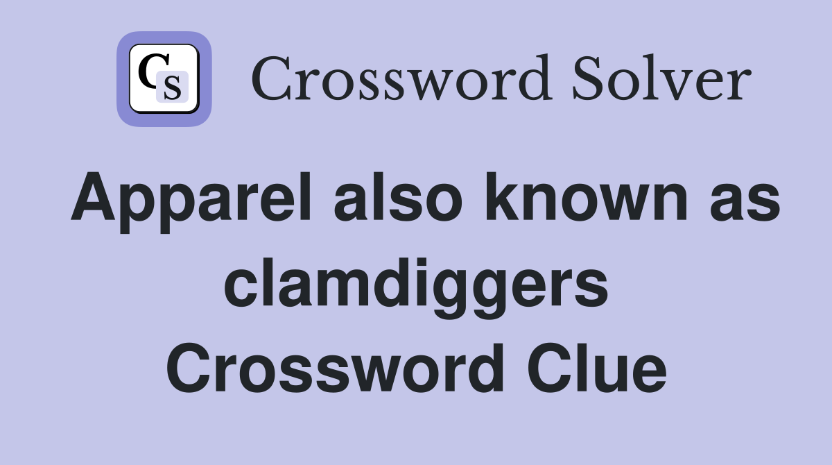 Apparel also known as clamdiggers Crossword Clue