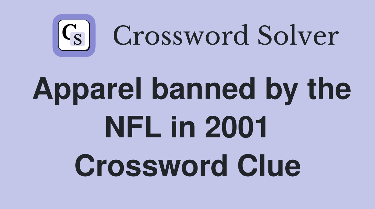 Apparel banned by the NFL in 2001 Crossword Clue
