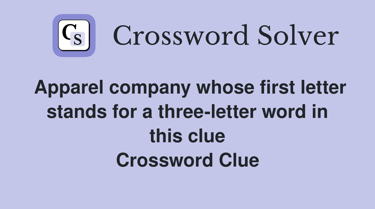 Apparel company whose first letter stands for a three-letter word in this clue Crossword Clue