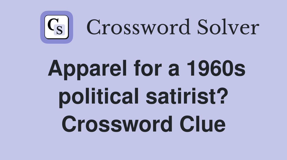 Apparel for a 1960s political satirist? Crossword Clue