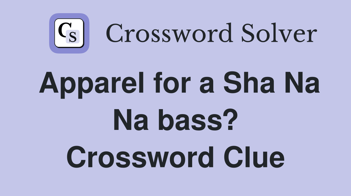 Apparel for a Sha Na Na bass? Crossword Clue