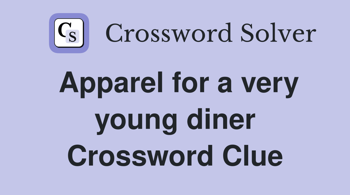 Apparel for a very young diner Crossword Clue