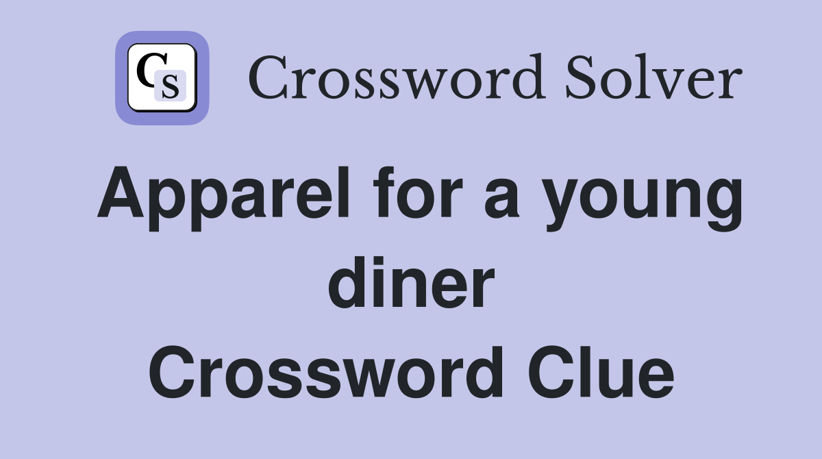 Apparel for a young diner Crossword Clue