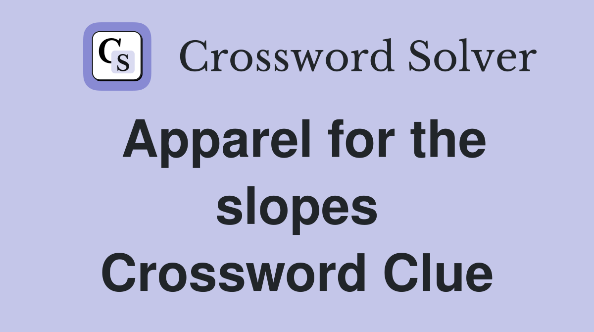 Apparel for the slopes Crossword Clue