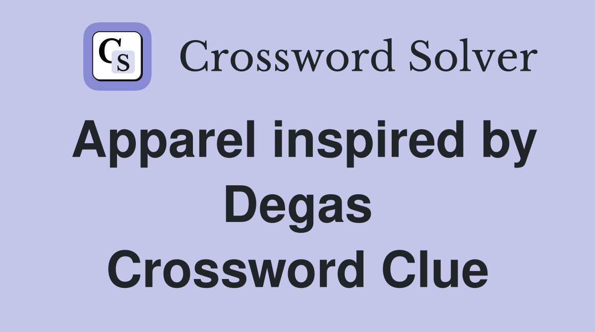 Apparel inspired by Degas Crossword Clue