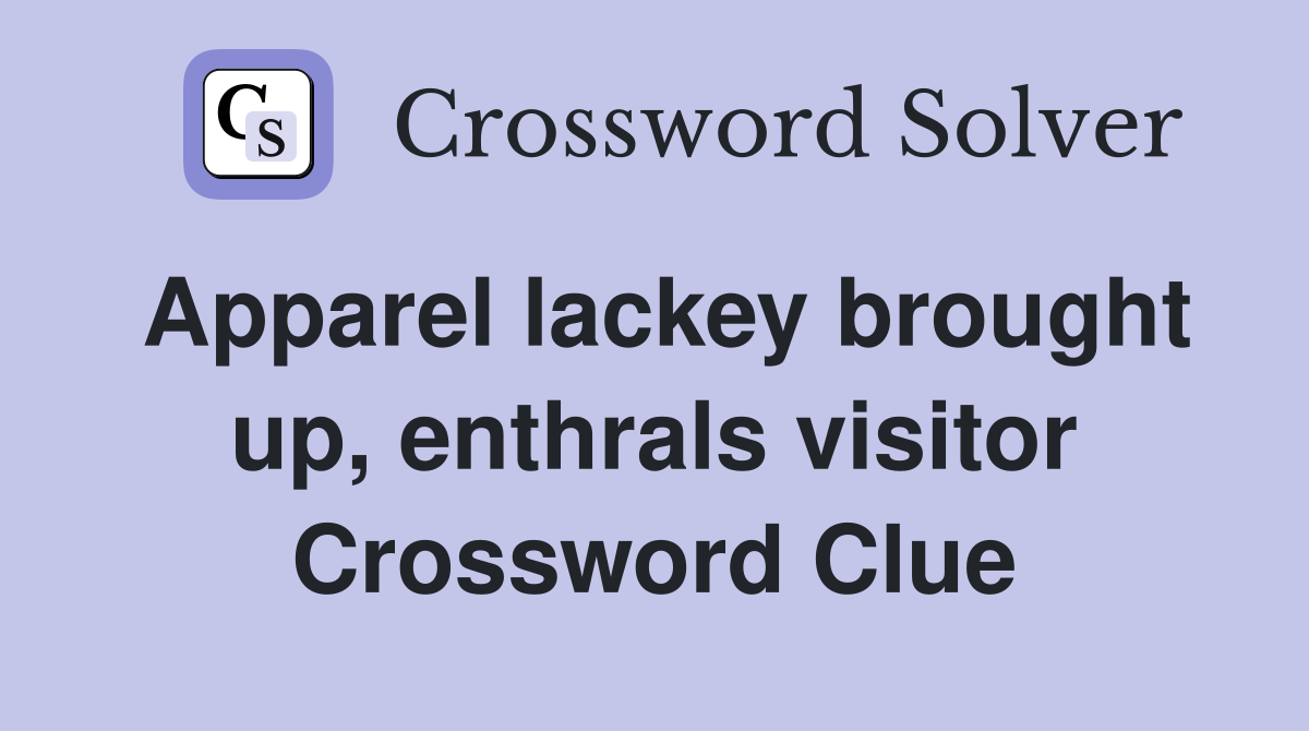 Apparel lackey brought up enthrals visitor Crossword Clue Answers