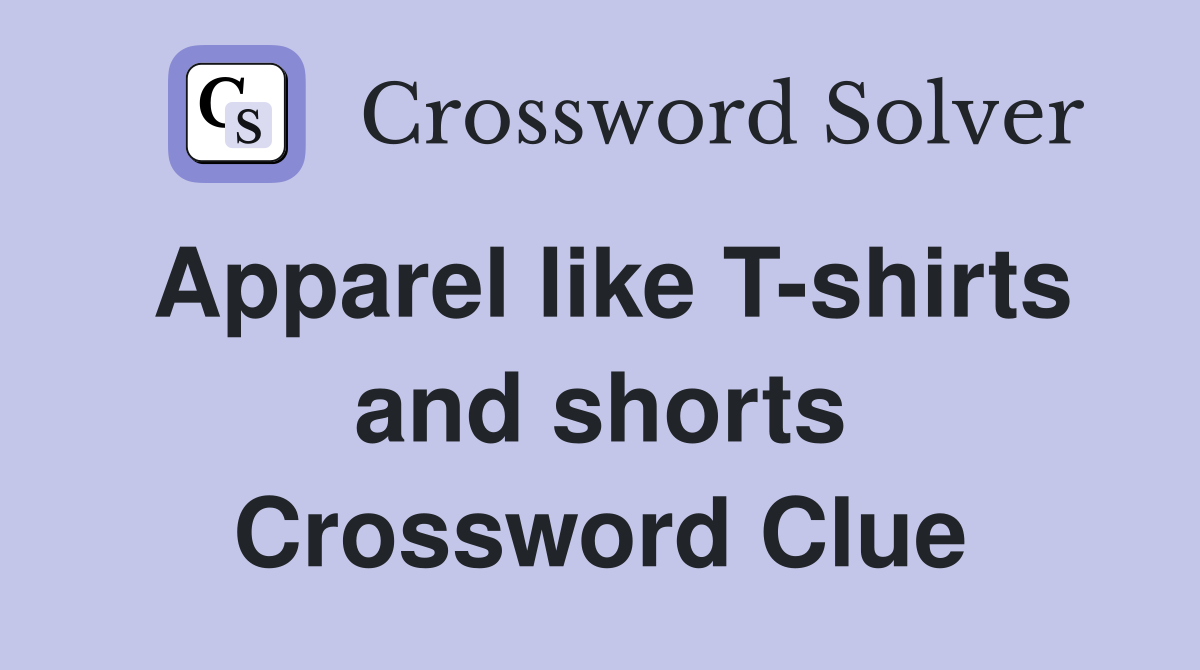 Apparel like T-shirts and shorts Crossword Clue