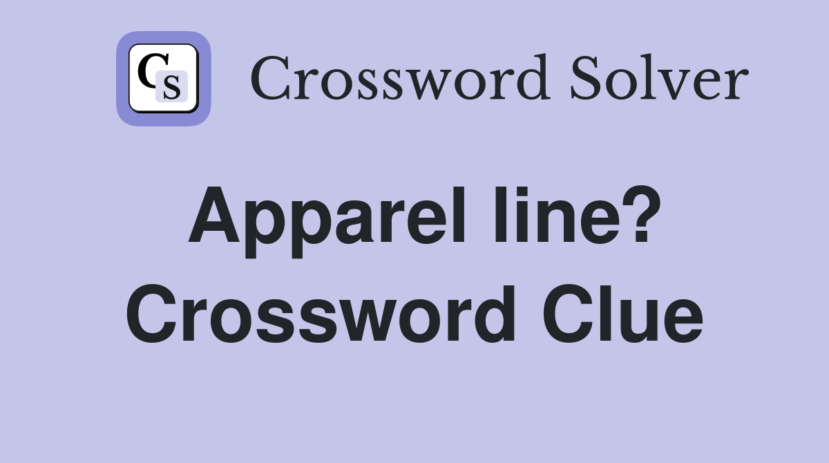 Apparel line? Crossword Clue