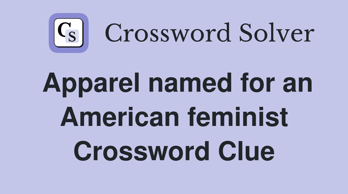 Apparel named for an American feminist Crossword Clue