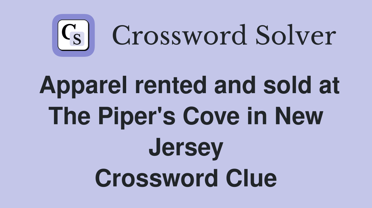 Apparel rented and sold at The Piper's Cove in New Jersey Crossword Clue