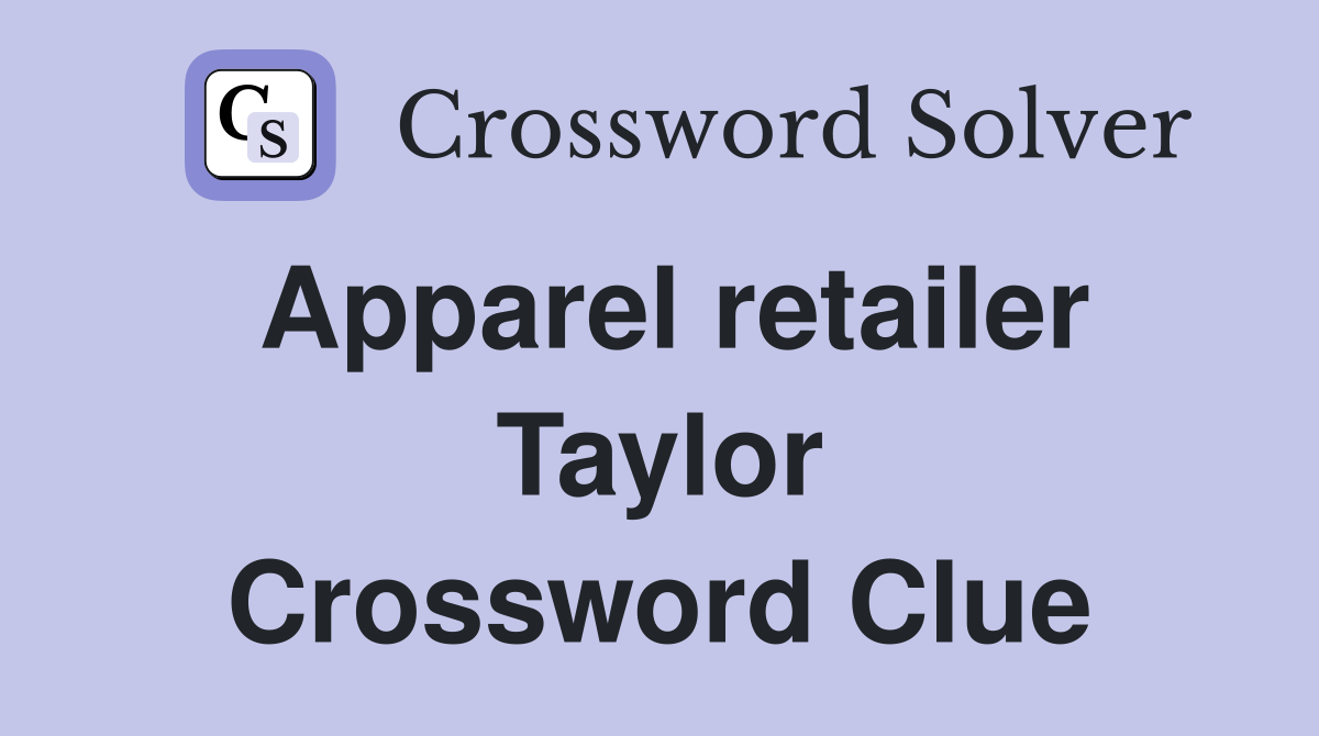 Apparel retailer Taylor Crossword Clue