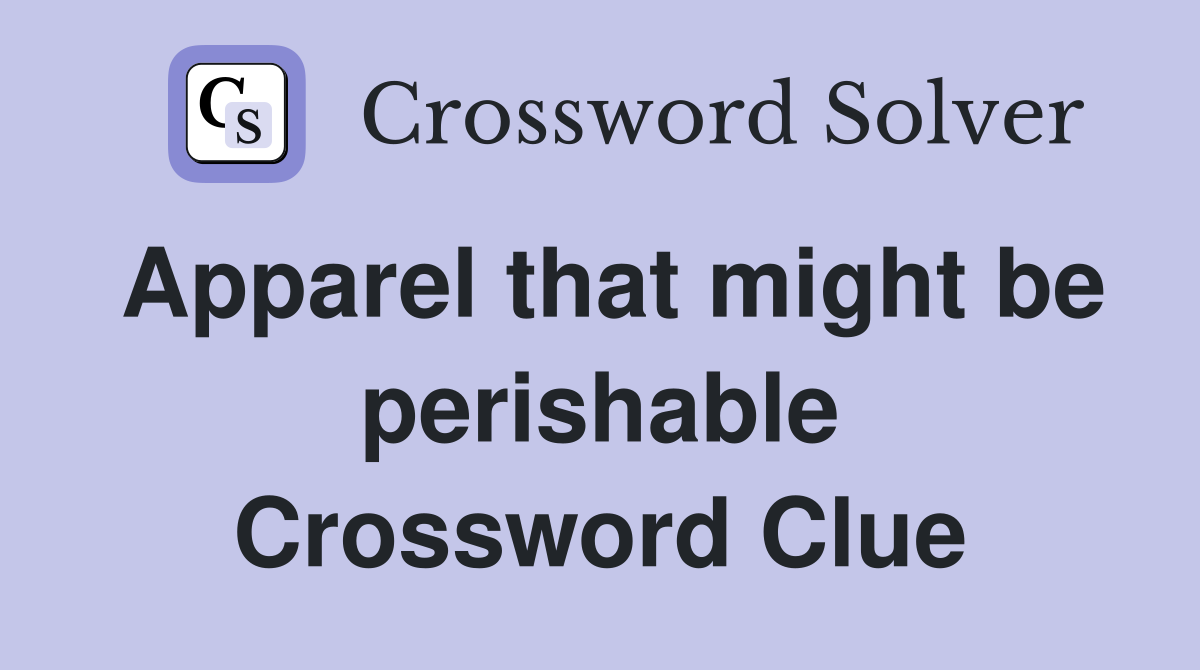 Apparel that might be perishable Crossword Clue