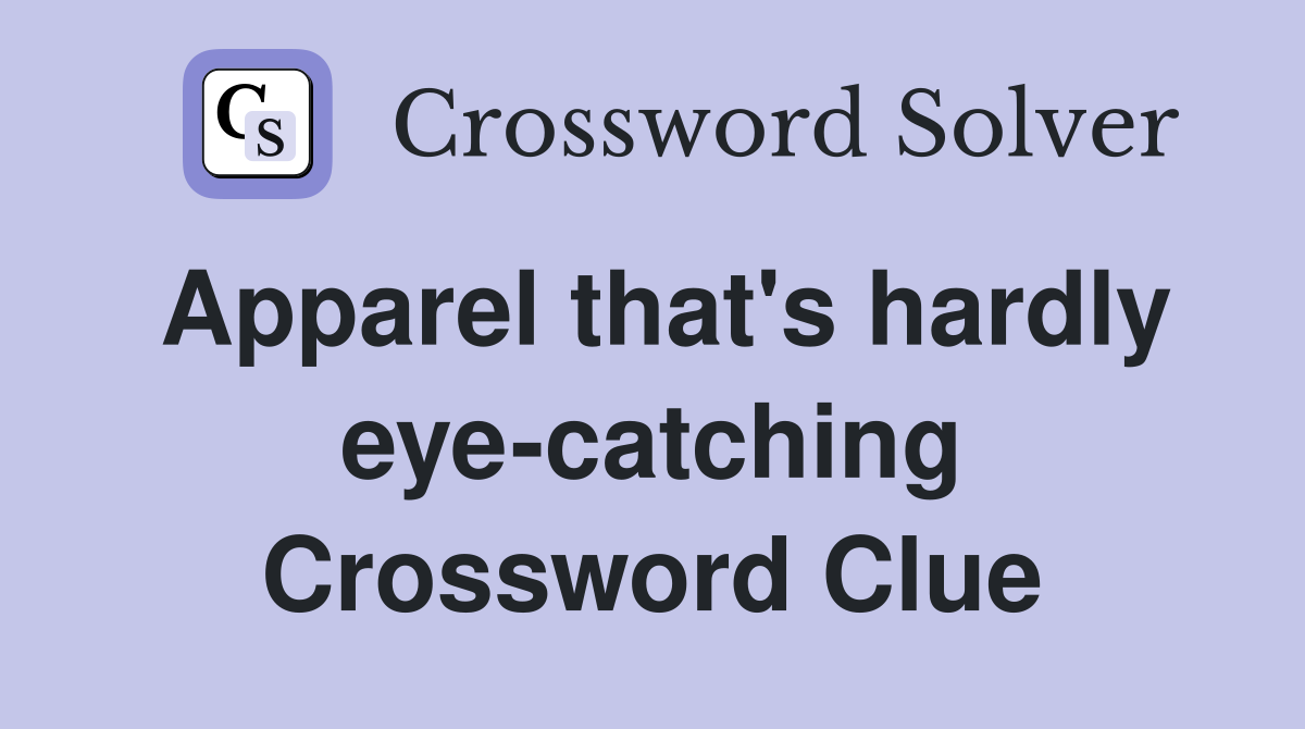 Apparel that's hardly eye-catching Crossword Clue
