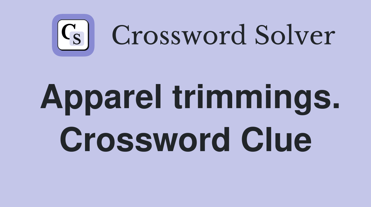 Apparel trimmings. Crossword Clue