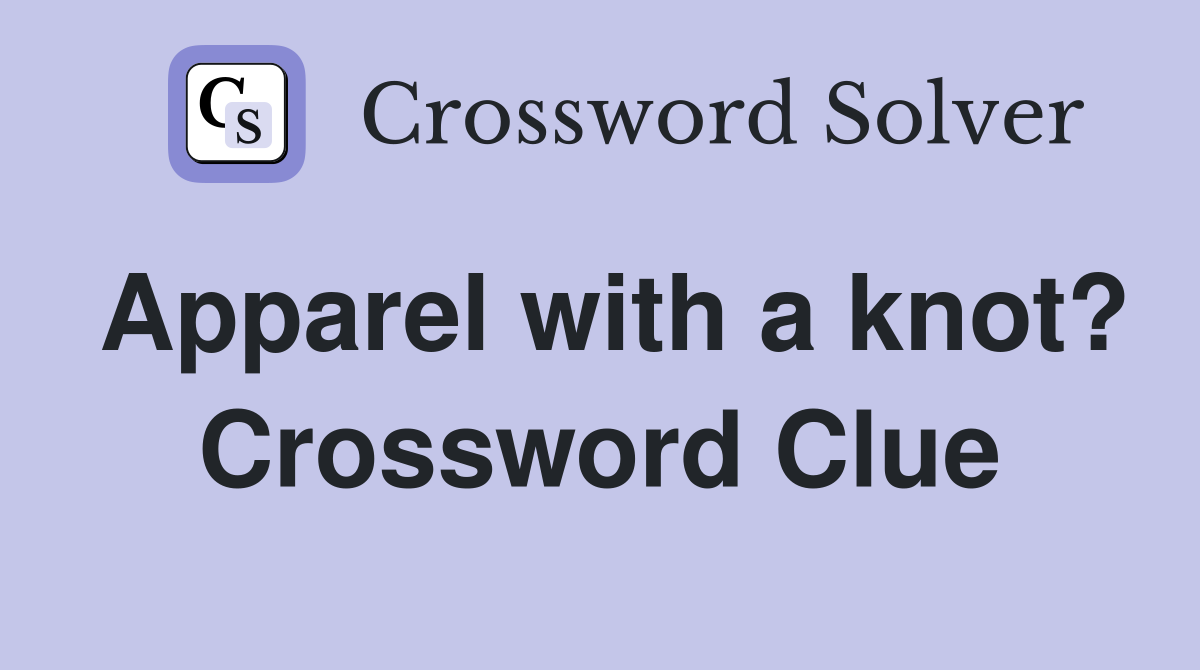 Apparel with a knot? Crossword Clue