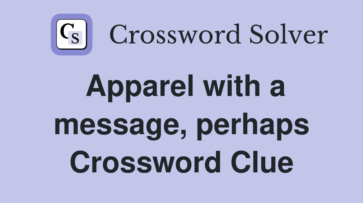 Apparel with a message, perhaps Crossword Clue