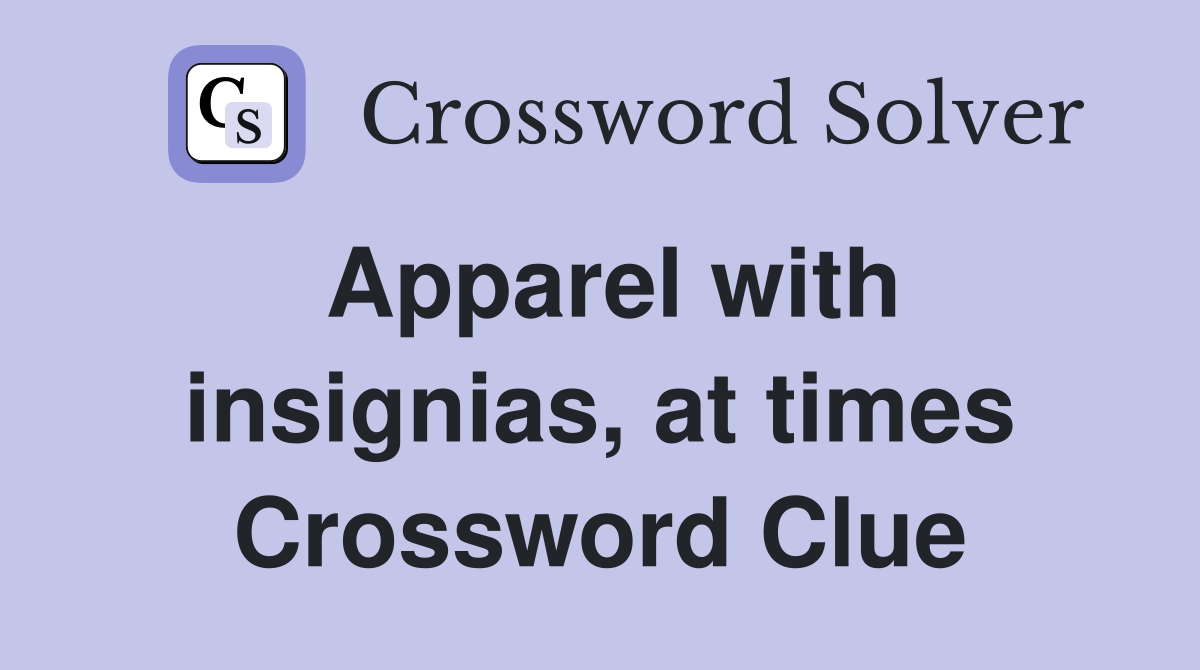 Apparel with insignias, at times Crossword Clue