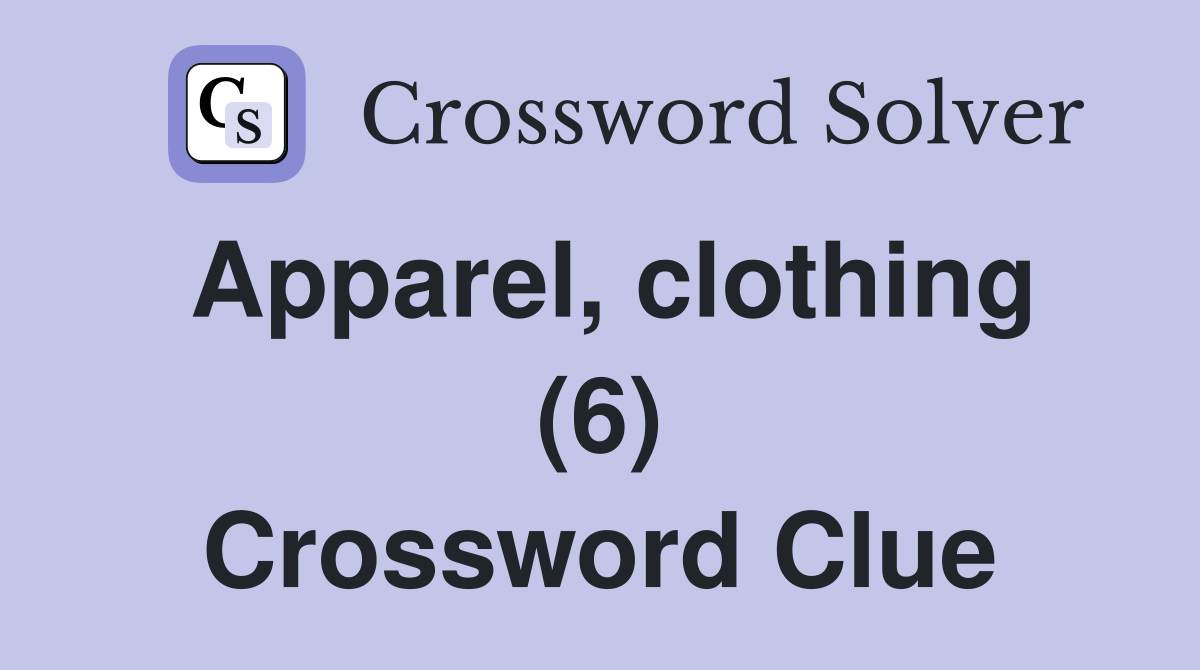 Apparel, clothing (6) Crossword Clue