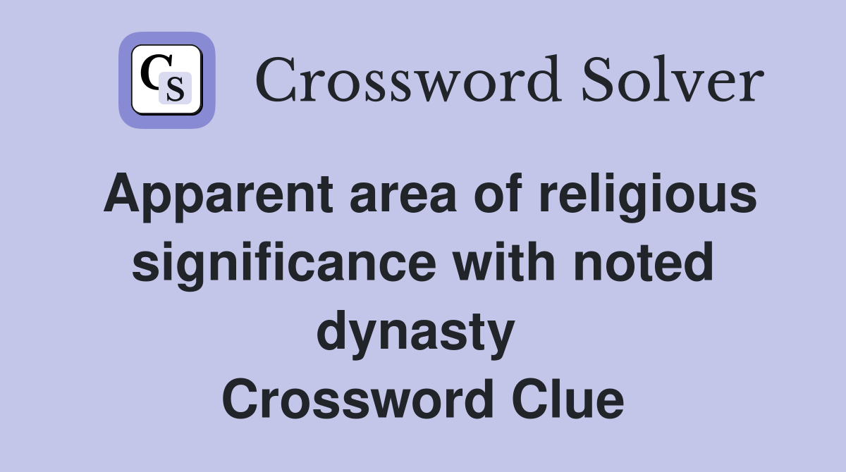 Apparent area of religious significance with noted dynasty  Crossword Clue
