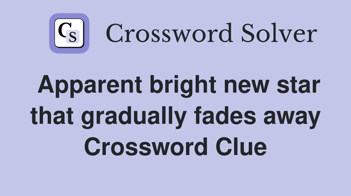 Apparent bright new star that gradually fades away Crossword Clue