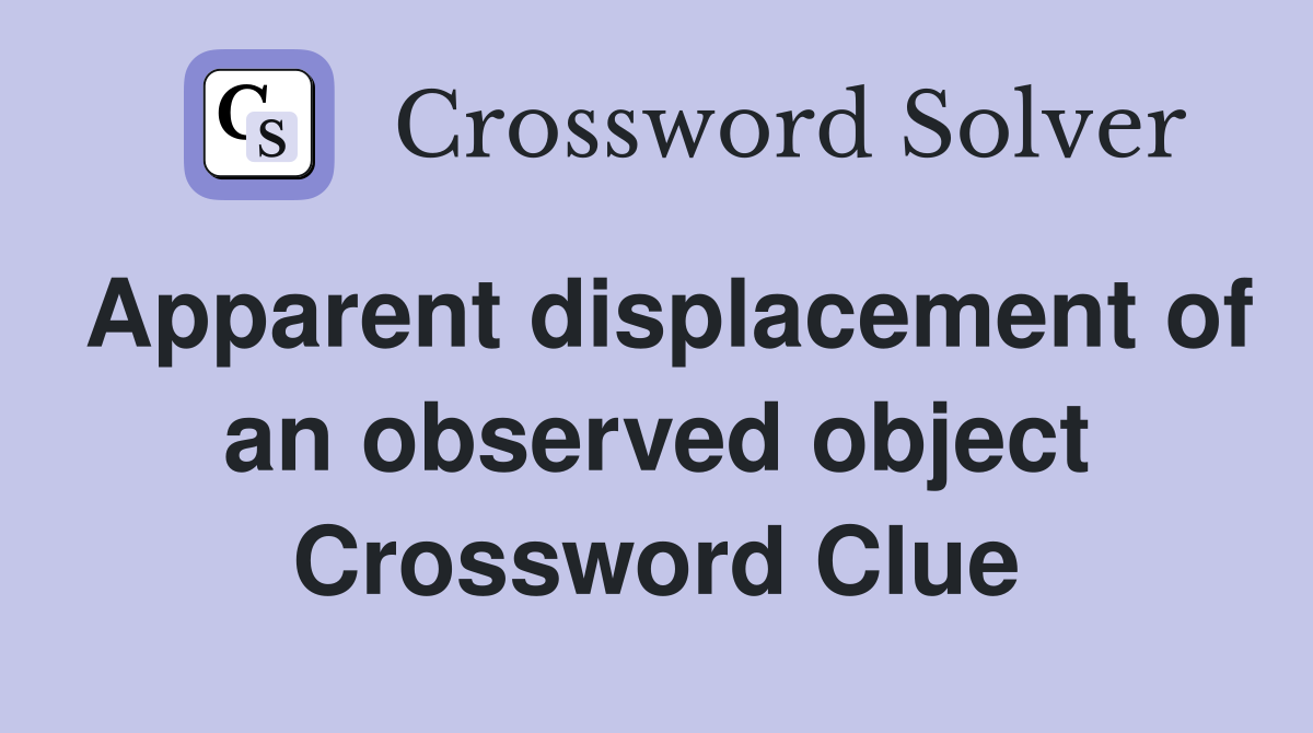 Apparent displacement of an observed object Crossword Clue