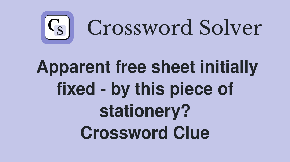 Apparent free sheet initially fixed - by this piece of stationery? Crossword Clue
