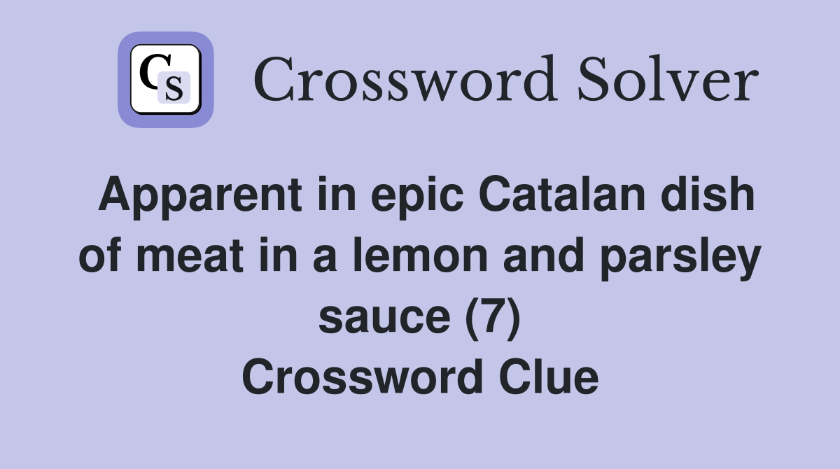 Apparent in epic Catalan dish of meat in a lemon and parsley sauce (7) Crossword Clue