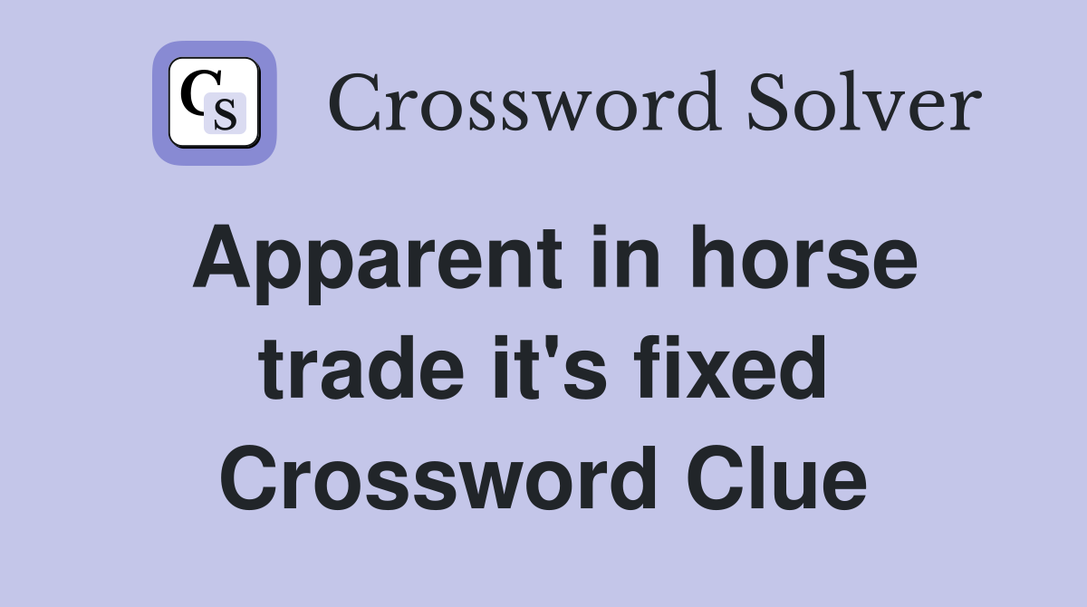 Apparent in horse trade it's fixed Crossword Clue