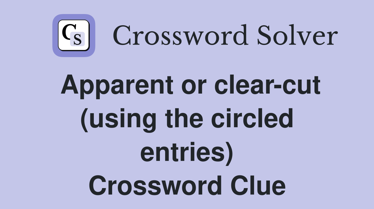 Apparent or clear-cut (using the circled entries) Crossword Clue