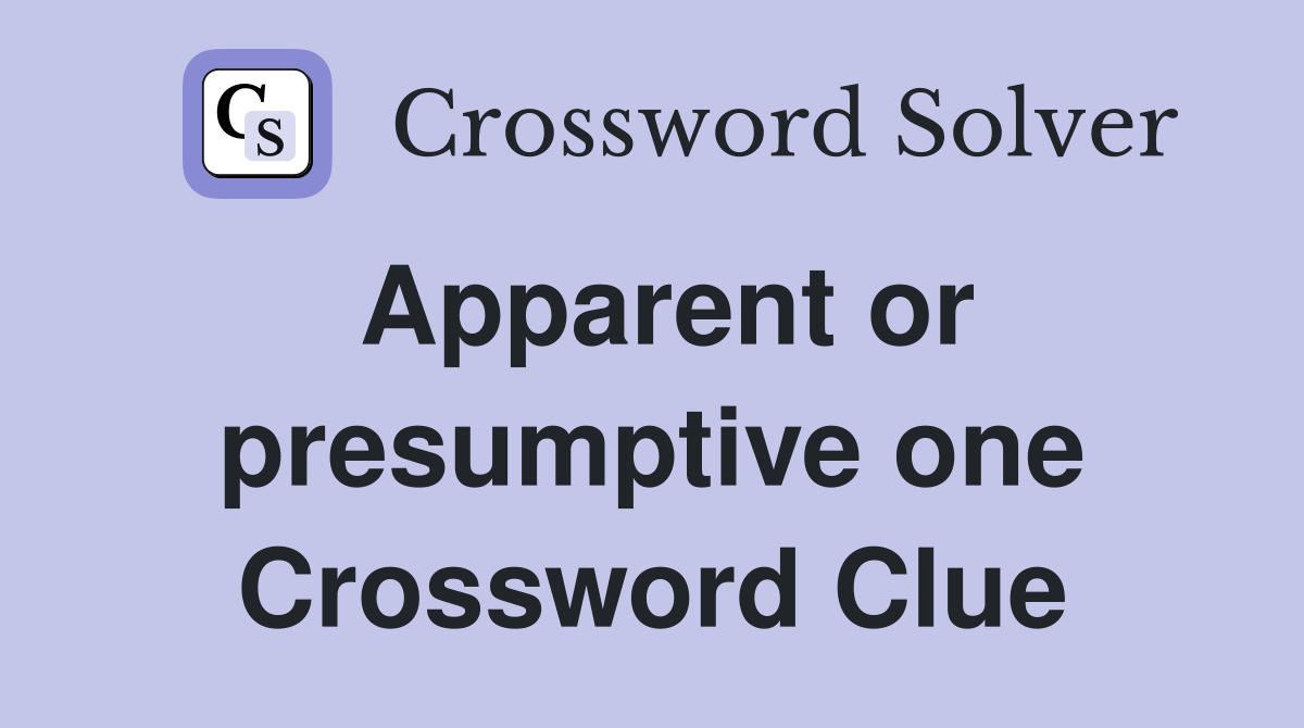 Apparent or presumptive one Crossword Clue