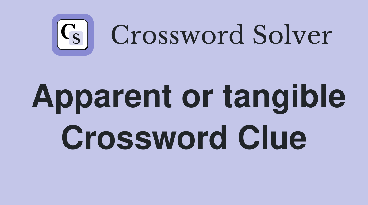 Apparent or tangible Crossword Clue