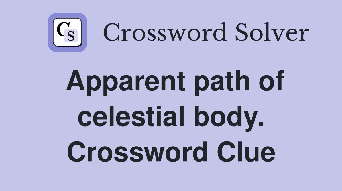 Apparent path of celestial body. Crossword Clue