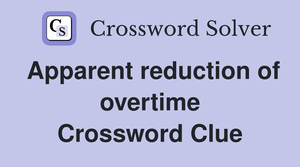 Apparent reduction of overtime Crossword Clue