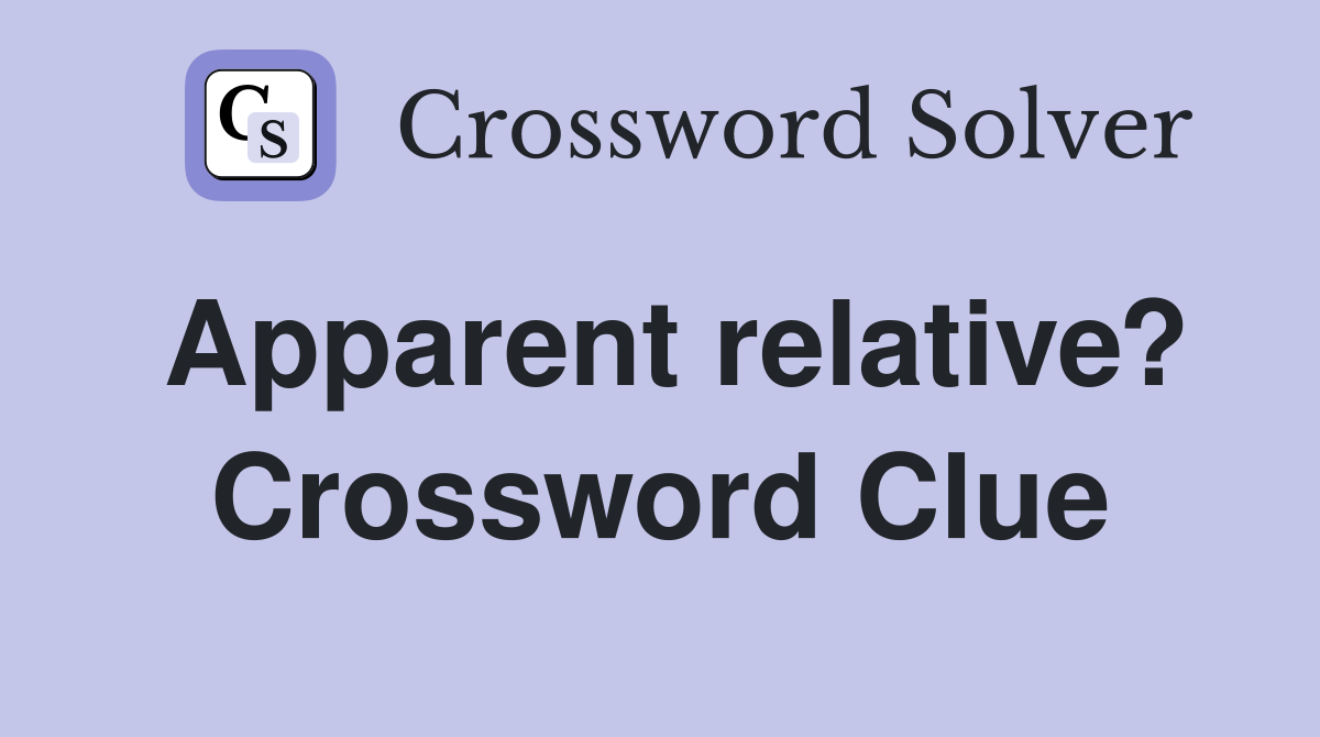 Apparent relative? Crossword Clue
