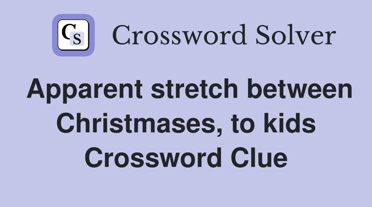 Apparent stretch between Christmases, to kids Crossword Clue