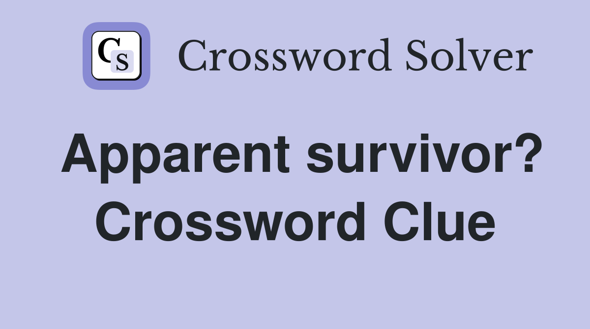 Apparent survivor? Crossword Clue